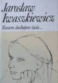 Razem słuchajmy życia - Jarosław Iwaszkiewicz