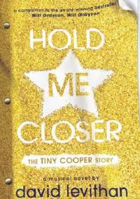 Hold Me Closer: The Tiny Cooper Story - David Levithan
