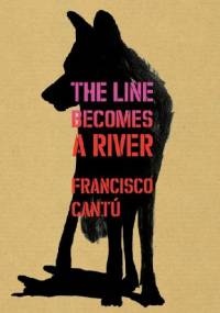 The Line Becomes A River - Francisco Cantú