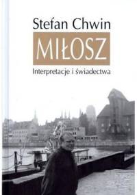Miłosz. Interpretacje i świadectwa - Stefan Chwin