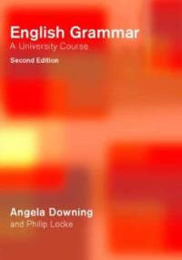 English Grammar. A University Course - Angela Downing, Philip Locke
