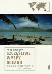 Szczęśliwe wyspy Oceanii. Wiosłując przez Pacyfik - Paul Theroux
