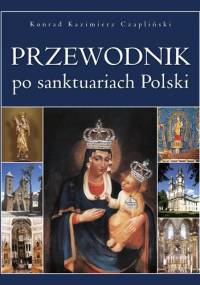 Przewodnik po sanktuariach Polski - Konrad Kazimierz Czapliński