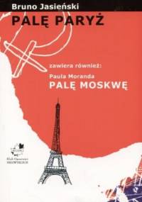 Palę Paryż. Palę Moskwę - Bruno Jasieński, Paul Morand