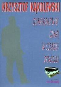 Generałowie giną w czasie pokoju - Krzysztof Kąkolewski