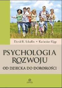 Psychologia rozwoju. Od dziecka do dorosłości - David R. Shaffer, Katherine Kipp
