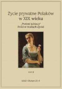 Życie prywatne Polaków w XIX wieku "Portret kobiecy" Polki w realiach epoki tom II - Jarosław Kita, Marta Sikorska-Kowalska