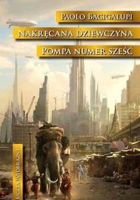 Nakręcana dziewczyna. Pompa numer sześć - Paolo Bacigalupi