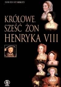 Królowe: Sześć żon Henryka VIII - David Starkey