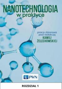 Nanotechnologia w praktyce. Rozdział 1 - Żelechowska Kamila