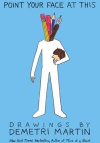 Point Your Face at This: Drawings - Demetri Martin