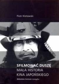 Sfilmować duszę: Mała historia kina japońskiego - Piotr Kletowski