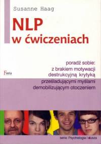 NLP w ćwiczeniach: poradź sobie: z brakiem motywacji, destrukcyjną krytyką, prześladującymi myślami, demobilizującym otoczeniem - Susanne Haag