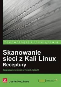 Skanowanie sieci z Kali Linux. Receptury. Bezpieczeństwo sieci w Twoich rękach! - Justin Hutchens