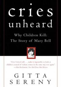 Cries Unheard: Why Children Kill: The Story of Mary Bell - Gitta Sereny