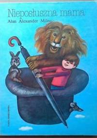 Nieposłuszna mama i inne wierszyki dla dzieci - Alan Alexander Milne