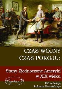 Czas wojny, czas pokoju: Stany Zjednoczone Ameryki w XIX wieku - Łukasz Niewiński