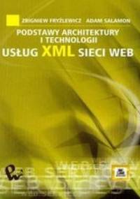 Podstawy architektury i technologii usług XML sieci WEB - Zbigniew Fryźlewicz, Salamon Adam