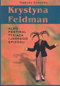 Krystyna Feldman albo festiwal tysiąca i jednego epizodu - Tadeusz Żukowski, Krystyna Feldman