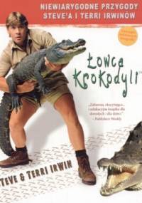 Łowca krokodyli. Niewiarygodne przygody Steve`a i Terri Irvin - Steve Irwin