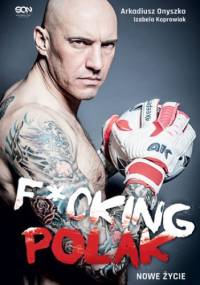 Arkadiusz Onyszko. Fucking Polak. Nowe życie - Arkadiusz Onyszko, Izabela Koprowiak
