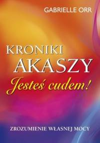 Jesteś cudem! Kroniki Akaszy. Zrozumienie własnej mocy - Gabrielle Orr