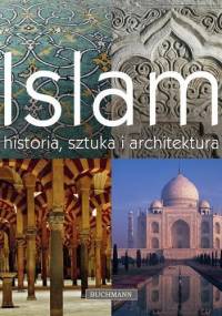 Islam. Historia, sztuka i architektura. - Marcus Hattstein, Peter Delius