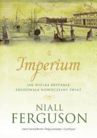 Imperium. Jak Wielka Brytania zbudowała nowoczesny świat - Niall Ferguson