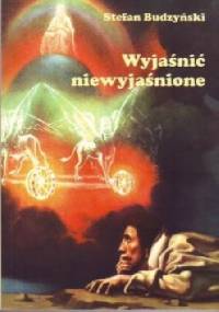 Wyjaśnić niewyjaśnione - Stefan Budzyński