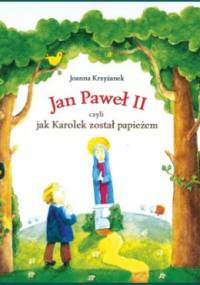 Jan Paweł II, czyli jak Karolek został papieżem - Joanna Krzyżanek