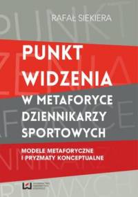 Punkt widzenia w metaforyce dziennikarzy sportowych. Modele metaforyczne i pryzmaty konceptualne - Rafał Siekiera