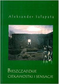 Bieszczadzkie ciekawostki i sensacje - Aleksander Sałapata