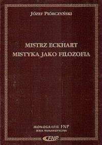 Mistrz Eckhart. Mistyka jako filozofia - Józef Piórczyński