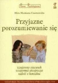 Przyjazne porozumiewanie się: wzajemny szacunek, wzajemna akceptacja, radość z kontaktu - Mira Czarnawska