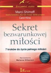 Sekret bezwarunkowej miłości. 7 kroków do życia pełnego miłości - Carol Kline, Marci Shimoff