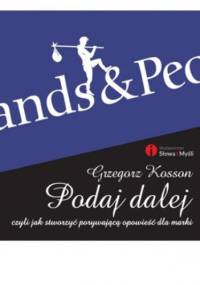 Podaj dalej czyli jak stworzyć porywającą opowieść dla marki - Grzegorz Kosson