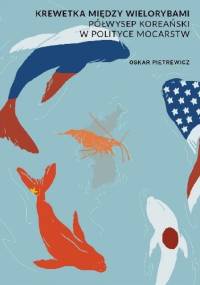 Krewetka między wielorybami. Półwysep Koreański w polityce mocarstw - Oskar Pietrewicz