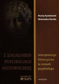 Z zagadanień psychologii historycznej. Interpretacje historyczne w oczach psychologa - Aleksandra Porada, Maciej Dymkowski