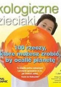 Ekologiczne dzieciaki. 100 rzeczy, które możesz zrobić by ocalić planetę - Kim McKay, Jenny Bonnin