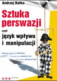 Sztuka perswazji, czyli język wpływu i manipulacji - Andrzej Batko