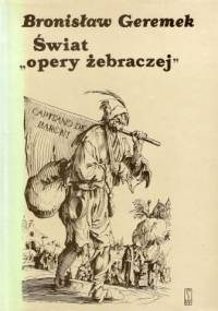 Świat „opery żebraczej”. Obraz włóczęgów i nędzarzy w literaturach europejskich XV-XVII wieku - Bronisław Geremek