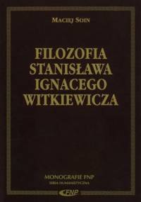 Filozofia Stanisława Ignacego Witkiewicza - Maciej Soin