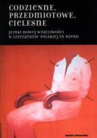 Codzienne, przedmiotowe, cielesne. Języki nowej wrażliwości w literaturze polskiej XX wieku - Hanna Gosk