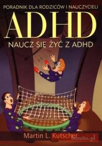 ADHD. Naucz się żyć z ADHD. Poradnik dla rodziców i nauczycieli - Martin L. Kutscher