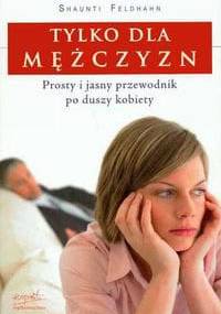 Tylko dla mężczyzn. Prosty i jasny przewodnik po duszy kobiety - Shaunti Feldhahn, Jeff Feldhahn