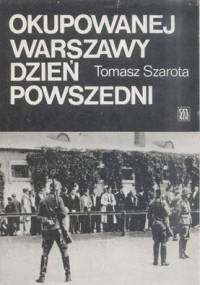 Okupowanej Warszawy dzień powszedni. Studium historyczne - Tomasz Szarota
