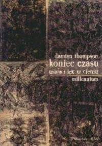 Koniec czasu. Wiara i lęk w cieniu millennium - Damian Thompson