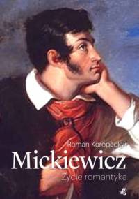 Mickiewicz. Życie romantyka - Roman Koropeckyj