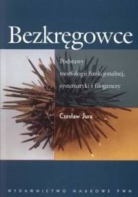 Bezkręgowce. Podstawy morfologii funkcjonalnej, systematyki i filogenezy - Czesław Jura