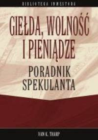 Giełda wolność i pieniądze Poradnik spekulanta - Tharp Van K. - Tharp Van K.